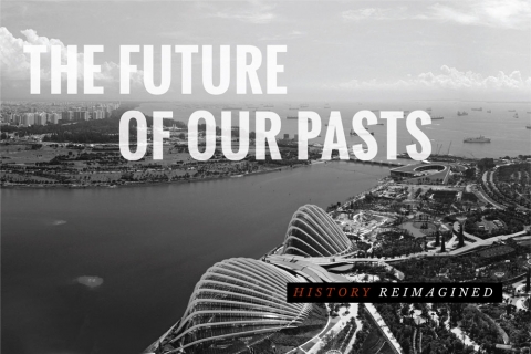 The Future of Our Pasts: History Reimagined
