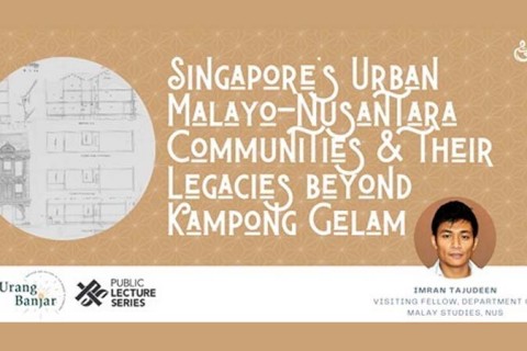 Public Lecture Series: Singapore’s Urban Malayo-Nusantara communities and their legacies beyond Kampong Gelam with Dr Imran Tajudeen