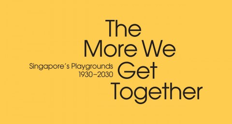 The More We Get Together: Singapore's Playgrounds 1930 – 2030