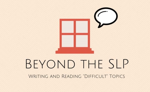 Beyond the SLP — Writing and Reading “Difficult” Topics