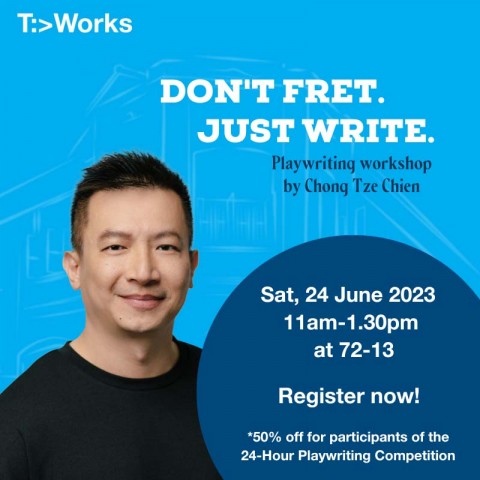 Don't fret. Just write. Playwriting Workshop by Chong Tze Chien